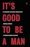 It's Good to Be a Man: A Handbook for Godly Masculinity, Embrace the Masculine Man that God Created, Inspiring Christian Books for Men