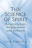 The Science of Spirit: Parapsychology, Enlightenment and Evolution