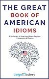 The Great Book of American Idioms: A Dictionary of American Idioms, Sayings, Expressions & Phrases