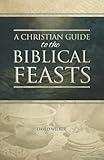 A Christian Guide to the Biblical Feasts