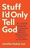 Stuff I'd Only Tell God: A Guided Journal of Courageous Honesty, Obsessive Truth-Telling, and Beautifully Ruthless Self-Discovery (Creative Self-Care for Women, Men + Teens with Prompts, Lists + More)