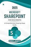 Microsoft SharePoint For Beginner: A Comprehensive Steps-by-Steps Guide (Microsoft Office Made Easy)