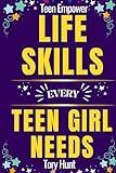 Life Skills Every Teen Girl Needs: Nurturing Resilience and Independence. Growing Into a Confident Young Woman (Life Skills Toolbox for Teens ( ... Personal Finance and Money Management))