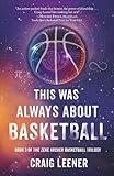 This Was Always About Basketball: Book 3 of the Zeke Archer Basketball Trilogy