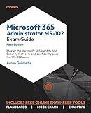 Microsoft 365 Administrator MS-102 Exam Guide: Master the Microsoft 365 Identity and Security Platform and confidently pass the MS-102 exam