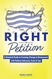 Right to Petition: A Practical Guide to Creating Change in Government with Political Advocacy Tools and Tips