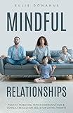 Mindful Relationships: Positive Parenting, Family Communication & Conflict Resolution Skills for Loving Parents