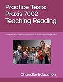 Practice Tests: Praxis 7002 Teaching Reading: Two Practice Tests and Answer Explanations for Praxis 7002: Teaching Reading