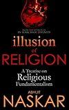 Illusion of Religion: A Treatise on Religious Fundamentalism (Humanism Series)