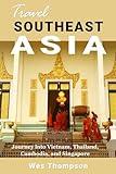 Travel Southeast Asia: Journey into Vietnam, Thailand, Cambodia, and Singapore