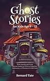 Ghost Stories for Kids Age 9 - 12: Short Spooky and Scary Horror Stories to Tell at a Campfire, Halloween, or Whenever It Gets Dark