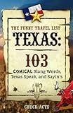 The Funny Travel List Texas - 103 Slang Words, Texas Speak, and Sayin's: A Comical Language Dictionary of the Lone Star State