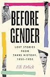 Before Gender: Lost Stories from Trans History, 1850-1950