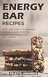 Energy Bar Recipes: Easy and Tasty Homemade Granola and Protein Bars for Breakfast and Snack
