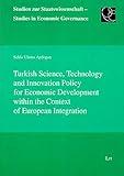 Turkish Science, Technology and Innovation Policy for Economic Development within the Context of European Integration (7) (Studien zur Staatswissenschaft - Studies in Economic Governance)
