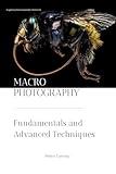 Macro Photography: Fundamentals and Advanced Techniques