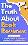 The Truth About Book Reviews: An Insider's Guide to Getting and Using Reviews to Grow Your Readership