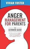 Anger Management for Parents: The ultimate guide to understand your triggers, stop losing your temper, master your emotions, and raise confident children