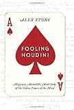 Fooling Houdini: Magicians, Mentalists, Math Geeks, and the Hidden Powers of the Mind