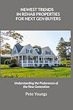 NEWEST TRENDS IN REHAB PROPERTIES FOR NEXT GEN BUYERS: Understanding the Preferences of the New Generation