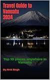 Travel Guide to Vanuatu 2024: Top 10 places anywhere in Vanuatu (Travel Guide to Oceiana 2024 Book 6)