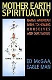 Mother Earth Spirituality: Native American Paths to Healing Ourselves And Our World (Religion and Spirituality)