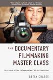 The Documentary Filmmaking Master Class: Tell Your Story from Concept to Distribution