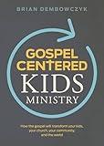 Gospel-Centered Kids Ministry: How the gospel will transform your kids, your church, your community, and the world