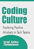 Coding Culture: Fostering Positive Mindsets in Tech Teams (Web Development, Mobile App Development, Programming, Coding, DevOps, App Deployment)