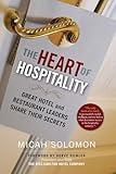 The Heart of Hospitality: Great Hotel and Restaurant Leaders Share Their Secrets