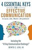 4 Essential Keys to Effective Communication in Love, Life, Work--Anywhere!: Including the "12-Day Communication Challenge!"