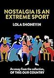Nostalgia is an Extreme Sport: An essay from the collection, Of This Our Country