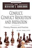 Conflict, Conflict Resolution and Mediation: Theory, Process and Practice (The Mediator's Guidebook)
