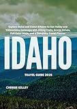 Idaho Travel Guide 2025: Explore Boise and Coeur d’Alene to Sun Valley and Yellowstone Gateways with Hiking Trails, Scenic Drives, Full Color Maps, and a Complete Travel Planner