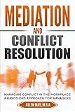 Mediation and Conflict Resolution: Managing Conflict in the Workplace A Hands-Ons Approach for Managers