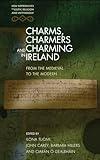 Charms, Charmers and Charming in Ireland: From the Medieval to the Modern (New Approaches to Celtic Religion and Mythology)