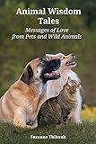 Animal Wisdom Tales - Messages of Love from Pets and Wild Animals