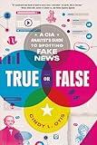 True or False: A CIA Analyst's Guide to Spotting Fake News