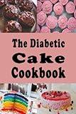The Diabetic Cake Cookbook: Sugar Free Cake Recipes for People With Diabetes (Diabetic Cookbook)