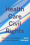 Health Care Civil Rights: How Discrimination Law Fails Patients