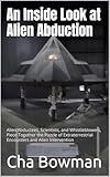 An Inside Look at Alien Abduction: Alien Abductees, Scientists, and Whistleblowers, Piece Together the Puzzle of Extraterrestrial Encounters and Alien Intervention
