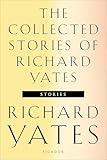 The Collected Stories of Richard Yates: Short Fiction from the author of Revolutionary Road