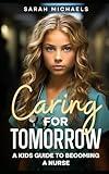 Caring for Tomorrow: A Kids Guide to Becoming a Nurse (Careers for Kids)