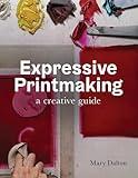 Expressive Printmaking: A Creative Guide