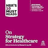 HBR's 10 Must Reads on Strategy for Healthcare: HBR 10 Must Reads Series