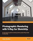 Photographic Rendering With V-Ray for SketchUp: An All-inclusive Guide to Creating a Photo Quality V-ray Render for Sketchup