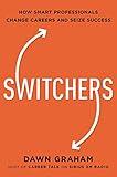 Switchers: How Smart Professionals Change Careers -- and Seize Success