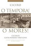 O Tempora! O Mores!: Cicero's Catilinarian Orations, A Student Edition with Historical Essays