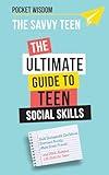 The Savvy Teen: The Ultimate Guide To Teen Social Skills: Social Skills for Teens : Build Unstoppable Confidence, Overcome Anxiety, Make Great Friends, and Other Awesome Life Skills for Teens