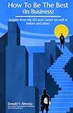 How To Be The Best (In Business): Insights from my 40-year career (as well as before and after).